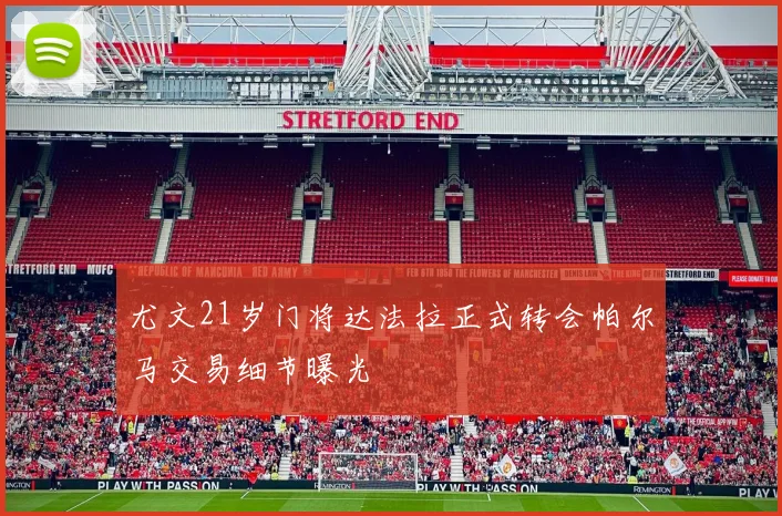 尤文21岁门将达法拉正式转会帕尔马交易细节曝光