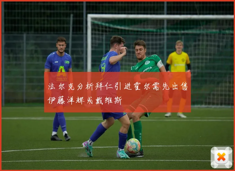 法尔克分析拜仁引进霍尔需先出售伊藤洋辉或戴维斯